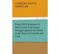 King Olaf's Kinsman A Story Of The Last Saxon Struggle Against The Danes In The Days Of Ironside And Cnut