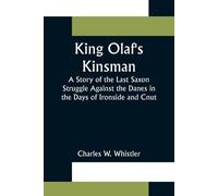 King Olaf's Kinsman ;A Story Of The Last Saxon Struggle Against The Danes In The Days Of Ironside And Cnut