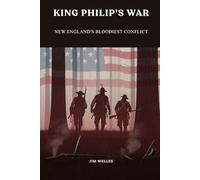 King Philip's War: New England's Bloodiest Conflict