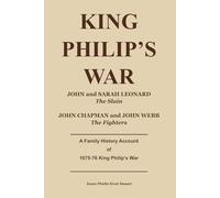 KING PHILLIPS WAR: JOHN AND SARAH LEONARD, THE FALLEN, JOHN CHAPMAN AND JOHN WEBB, THE FIGHTERS