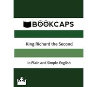 King Richard The Second In Plain And Simple English (A Modern Translation And The Original Version)