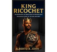 KING RICOCHET: The Biography Of Wrestling’s Skybound Hero-The Untold Story Of The One And Only