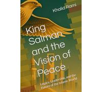 King Salman and the Vision of Peace: Legacy, Leadership, and the Future of the Islamic World