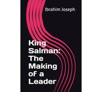 King Salman: The Making of a Leader