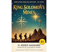 King Solomon’s Mines: B1 Simplified English Edition: Classic Adventure for Intermediate Learners with Vocabulary and Grammar Exercises