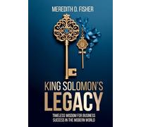 King Solomon's Legacy: Timeless Wisdom for Business Success in the Modern World