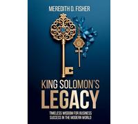 King Solomon's Legacy: Timeless Wisdom for Business Success in the Modern World