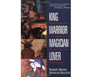 King, Warrior, Magician, Lover: Rediscovering the Archetypes of the Mature Masculine by Robert Moore, Douglas Gillette (1991) Paperback