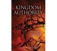 Kingdom Authority: Understanding The Bible Through The Lens Of Authority As A Child Of Light In The Kingdom Of Darkness