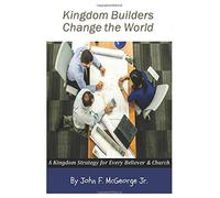 Kingdom Builders Change the World: A Kingdom Strategy for Every Believer & Church