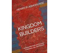 KINGDOM BUILDERS: Leading with Faith and Purpose in Business, Life, and Ministry