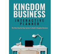 Kingdom Business Interactive Planner: The Only Step By Step System To Build A Kingdom Business