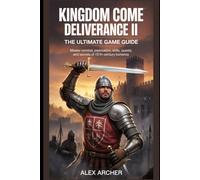 Kingdom Come: Deliverance II - The Ultimate Game Guide: Master Combat, Exploration, Skills, Quests, and Secrets of 15th-Century Bohemia