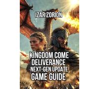 Kingdom Come: Deliverance - Next-Gen Update Game Guide: Master Combat Systems, Medieval Economics, and Story Progression