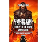 Kingdom Come II Deliverance: Legacy Of The Forge Game Guide: Everything You Need to Know About Blacksmithing, Business Management, And Character Development