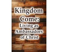 Kingdom Come: Living as Ambassadors of Christ