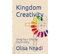 Kingdom Creativity: Using Your Gifts for God's Glory