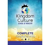 Kingdom Culture School of Ministry Complete: Shifting Mindsets and Transforming Culture Through Biblically Based, Experiential Learning