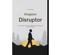 Kingdom Disruptor: How Christian Innovators Change the World Without Losing Their Soul