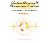 Kingdom Dominion and Advancement Workbook: Student Edition: Prerequisites to Holistic Success by Tarishan Talbird