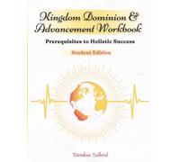 Kingdom Dominion and Advancement Workbook: Student Edition: Prerequisites to Holistic Success by Tarishan Talbird