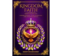 KINGDOM FAITH SPIRIT-FILLED LIFE UNDERSTANDING YOUR DIVINE SELF, FOR KINGDOM SERVICE