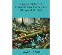 Kingdom Hidden: A Comprehensive Journey into the World of Fungi