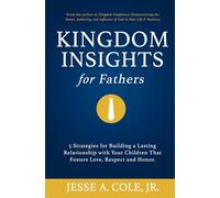 Kingdom Insights for Fathers: 5 Strategies for Building a Lasting Relationship with Your Children That Fosters Love, Respect, and Honor.