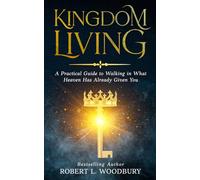 Kingdom Living: A Practical Guide to Walking in What Heaven Has Already Given You