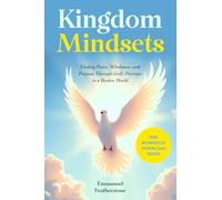 Kingdom Mindsets: Finding Peace, Wholeness, and Purpose Through God’s Presence in a Broken World