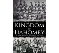Kingdom of Dahomey: A History from Beginning to End