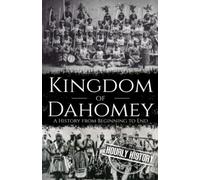 Kingdom of Dahomey: A History from Beginning to End