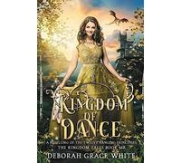 Kingdom Of Dance: A Retelling Of The Twelve Dancing Princesses: A Retelling Of Rapunzel: 6 (Kingdom Tales)