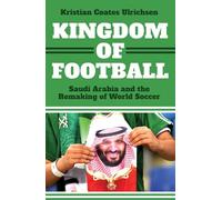 Kingdom of Football: Saudi Arabia and the Remaking of World Soccer
