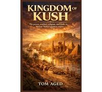 Kingdom of Kush: The power, warfare, religion, and trade in ancient Nubia’s greatest empire