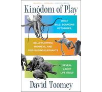 Kingdom of Play: What Ball-bouncing Octopuses, Belly-flopping Monkeys, and Mud-sliding Elephants Reveal about Life Itself