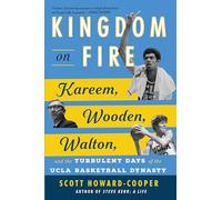 Kingdom on Fire: Kareem, Wooden, Walton, and the Turbulent Days of the UCLA Basketball Dynasty