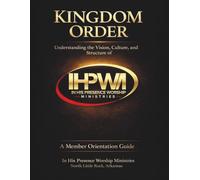 Kingdom Order: Understanding the Vison, Culture, and Structure of IHPWM