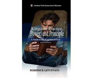 Kingdom Practice, Power, and Principle: A Guide to the Kingdom of God