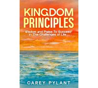 Kingdom Principles: Wisdom and Praise To Succeed In The Challenges of Life