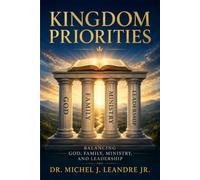 Kingdom Priorities: Balancing God, Family, Ministry, and Leadership: Establishing God's Divine Order for Life, Family, Ministry, and Leadership