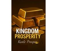 Kingdom Prosperity: God’s Blueprint for Financial Freedom and Lasting Success