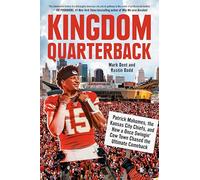 Kingdom Quarterback: Patrick Mahomes, the Kansas City Chiefs, and How a Once Swingin' Cow Town Chased the Ultimate Comeback