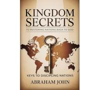 Kingdom Secrets to Restoring Nations Back to God: Keys to Discipling Nations