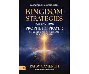 Kingdom Strategies for End-Time Prophetic Prayer: Bringing Heaven's Master Plan to Earth