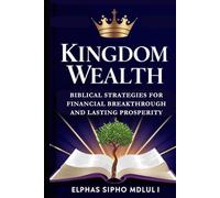 Kingdom Wealth: Biblical Strategies for Financial Breakthrough and Lasting Prosperity