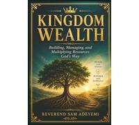 Kingdom Wealth: Building, Managing, and Multiplying Resources God's Way