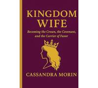 Kingdom Wife: Becoming the Crown, the Covenant, and the Carrier of Favor