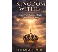 KINGDOM WITHIN: Discovering Heaven's Reign in the Human Heart