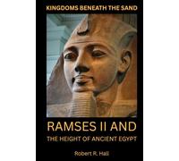 KINGDOMS BENEATH THE SAND: Ramses II and the Height of Ancient Egypt